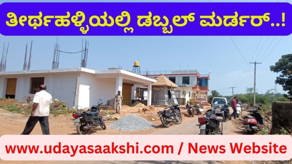 ತೀರ್ಥಹಳ್ಳಿಯಲ್ಲಿ ಡಬ್ಬಲ್ ಮರ್ಡರ್ : ಕೂಲಿಕಾರ್ಮಿಕರಿಬ್ಬರ ಬರ್ಬರ ಹತ್ಯೆ!