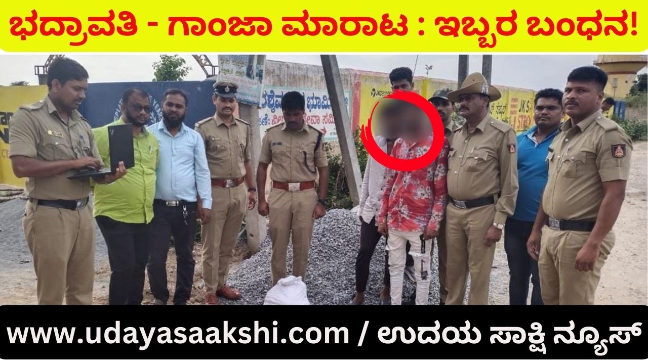 ಭದ್ರಾವತಿ : ಗಾಂಜಾ ಮಾರಾಟ ಮಾಡುತ್ತಿದ್ದವರು ಪೊಲೀಸ್ ಬಲೆಗೆ!