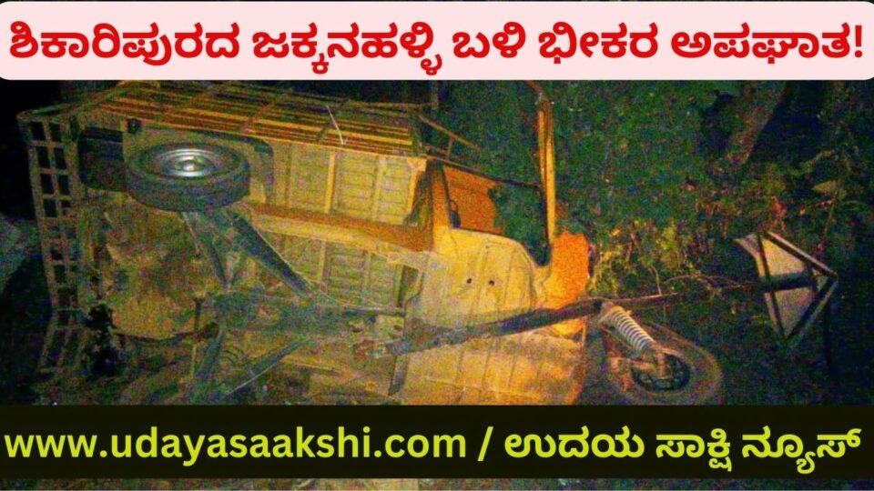 ಶಿಕಾರಿಪುರದ ಜಕ್ಕನಹಳ್ಳಿ ಬಳಿ ಭೀಕರ ಅಪಘಾತ : ಇಬ್ಬರು ಸಾವು – 11 ಜನರಿಗೆ ಗಾಯ!