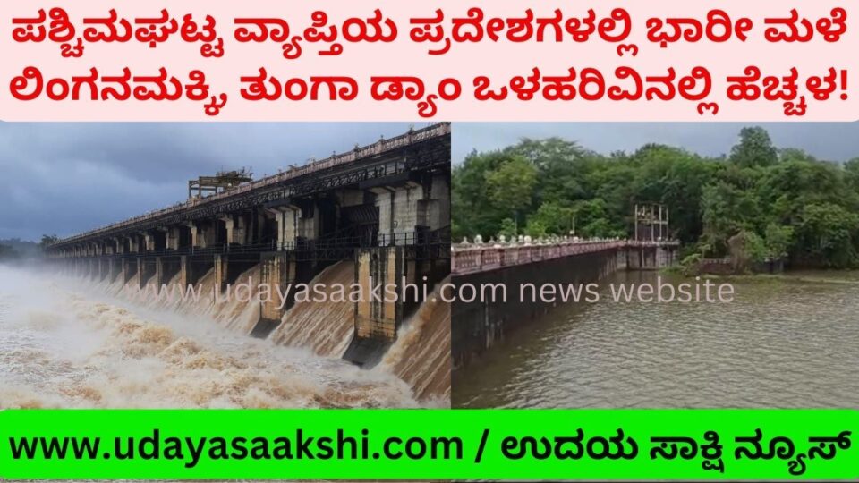 ಪಶ್ಚಿಮಘಟ್ಟ ವ್ಯಾಪ್ತಿಯ ಪ್ರದೇಶಗಳಲ್ಲಿ ಭಾರೀ ಮಳೆ : ಲಿಂಗನಮಕ್ಕಿ ತುಂಗಾ ಡ್ಯಾಂ ಒಳಹರಿವಿನಲ್ಲಿ ಹೆಚ್ಚಳ! ಮಲೆನಾಡಲ್ಲಿ ಭಾರೀ ಮಳೆ : ಡ್ಯಾಂಗಳ ಒಳಹರಿವಿನಲ್ಲಿ ಗಣನೀಯ ಏರಿಕೆ!