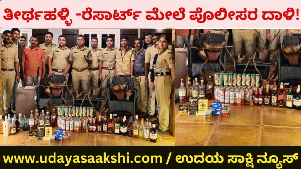 ತೀರ್ಥಹಳ್ಳಿ - ರೆಸಾರ್ಟ್ ಮೇಲೆ ಪೊಲೀಸರ ದಾಳಿ : ಬಂದೂಕು, ಚಾಕು, ಕತ್ತಿ, ಮದ್ಯದ ಬಾಟಲಿಗಳು ವಶ..!