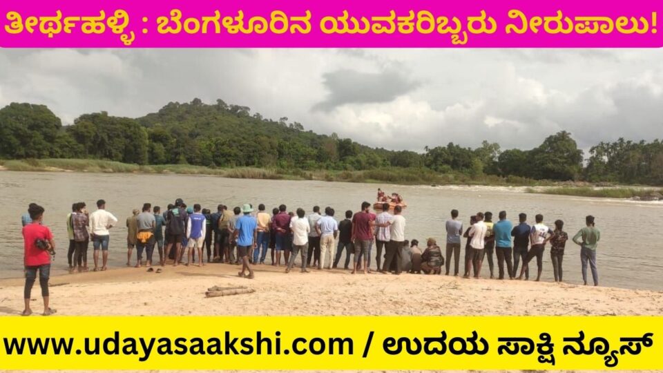 ತೀರ್ಥಹಳ್ಳಿ : ಬೆಂಗಳೂರಿನ ಯುವಕರಿಬ್ಬರು ನೀರುಪಾಲು!