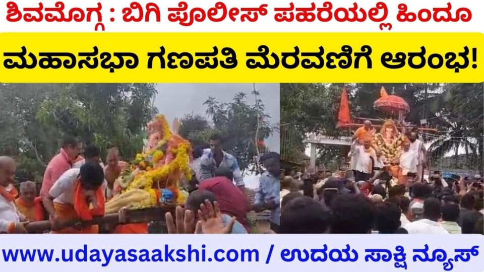ಶಿವಮೊಗ್ಗ : ಬಿಗಿ ಪೊಲೀಸ್ ಪಹರೆಯಲ್ಲಿ ಹಿಂದೂ ಮಹಾಸಭಾ ಗಣಪತಿ ಮೆರವಣಿಗೆ ಆರಂಭ!