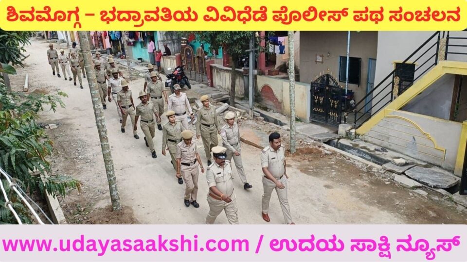 ಶಿವಮೊಗ್ಗ – ಭದ್ರಾವತಿಯ ವಿವಿಧೆಡೆ ಪೊಲೀಸ್ ಪಥ ಸಂಚಲನ