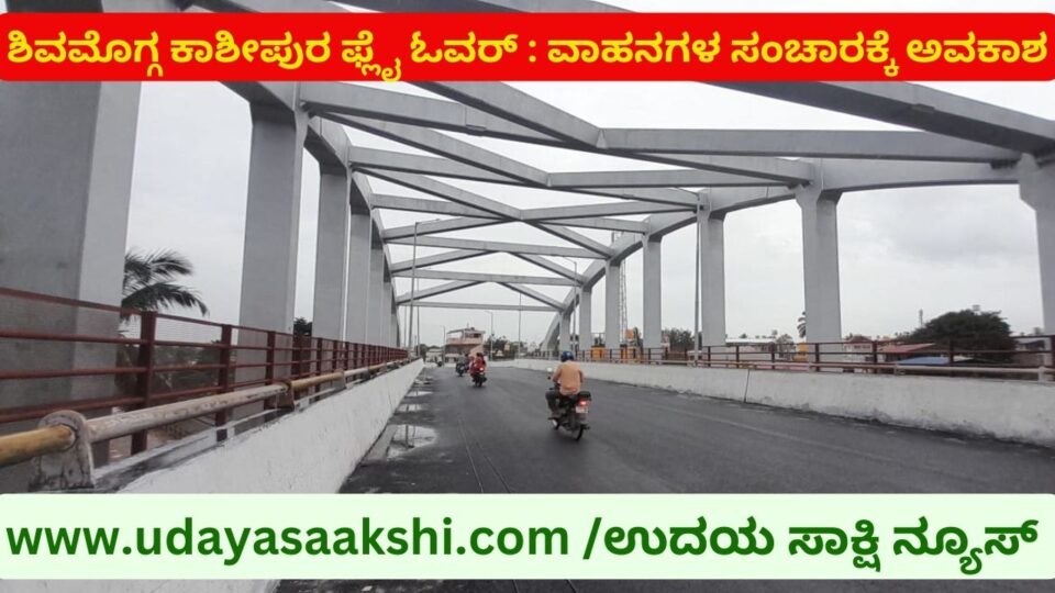 ಶಿವಮೊಗ್ಗ : ಕಾಶೀಪುರ ಫ್ಲೈ ಓವರ್ ನಲ್ಲಿ ವಾಹನಗಳ ಸಂಚಾರ ಆರಂಭ - ಕೊನೆ ಹಂತದ ಕಾಮಗಾರಿಗಳು ವಿಳಂಬ!