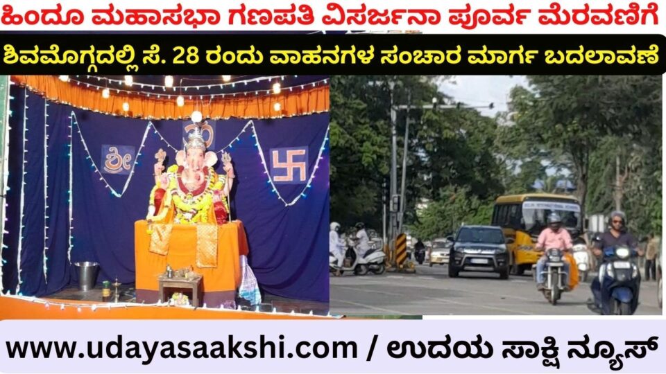 ಹಿಂದೂ ಮಹಾಸಭಾ ಗಣಪತಿ ವಿಸರ್ಜನೆ : ಶಿವಮೊಗ್ಗದಲ್ಲಿ ಸೆ. 28 ರಂದು ವಾಹನಗಳ ಸಂಚಾರ ಮಾರ್ಗ ಬದಲಾವಣೆ