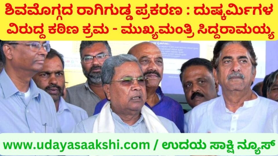 ಶಿವಮೊಗ್ಗದ ರಾಗಿಗುಡ್ಡ ಪ್ರಕರಣ : ದುಷ್ಕರ್ಮಿಗಳ ವಿರುದ್ದ ಕಠಿಣ ಕ್ರಮ - ಮುಖ್ಯಮಂತ್ರಿ ಸಿದ್ದರಾಮಯ್ಯ