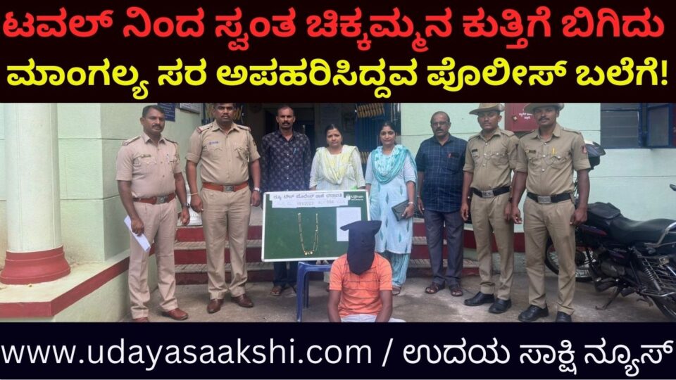 ಟವಲ್ ನಿಂದ ಸ್ವಂತ ಚಿಕ್ಕಮ್ಮನ ಕುತ್ತಿಗೆ ಬಿಗಿದು ಮಾಂಗಲ್ಯ ಸರ ಅಪಹರಿಸಿದ್ದವ ಪೊಲೀಸ್ ಬಲೆಗೆ! The police caught the man who stole Mangalya Sar by tying his aunt's neck!