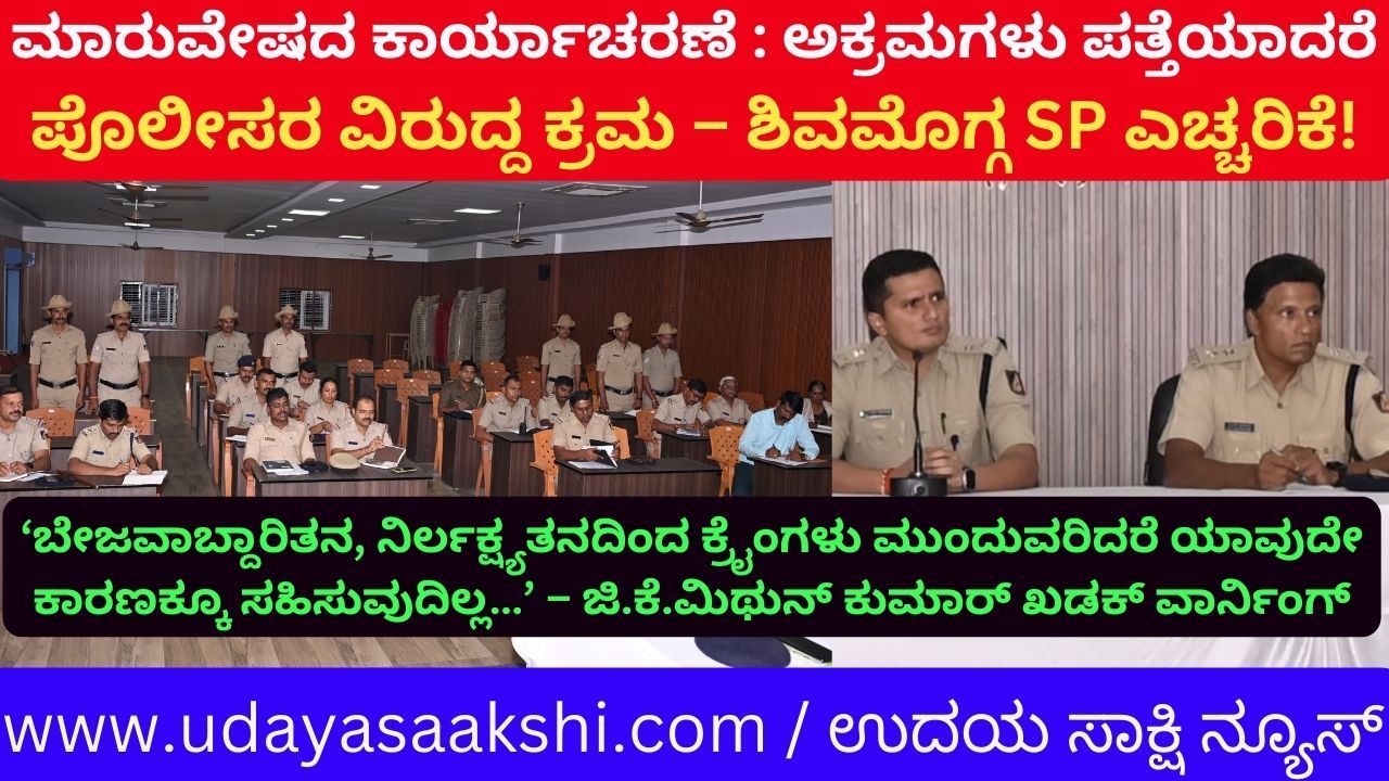 Discipline operation if illegal activities are detected – Shimoga SP warns the police! ಮಾರುವೇಷದ ಕಾರ್ಯಾಚರಣೆ : ಕಾನೂನುಬಾಹಿರ ಚಟುವಟಿಕೆಗಳು ಪತ್ತೆಯಾದರೆ ಶಿಸ್ತುಕ್ರಮ – ಪೊಲೀಸರಿಗೆ ಶಿವಮೊಗ್ಗ ಎಸ್ಪಿ ಎಚ್ಚರಿಕೆ!