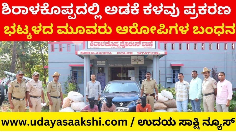 Arecanut theft case in Shiralakoppa: Three accused arrested from Bhatkala ಶಿರಾಳಕೊಪ್ಪದಲ್ಲಿ ಅಡಕೆ ಕಳವು ಪ್ರಕರಣ : ಭಟ್ಕಳದ ಮೂವರು ಆರೋಪಿಗಳ ಬಂಧನ
