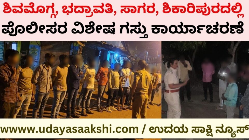 Police special operation in Shimoga, Bhadravati, Sagar, Shikaripura: 248 cases registered! ಶಿವಮೊಗ್ಗ, ಭದ್ರಾವತಿ, ಸಾಗರ, ಶಿಕಾರಿಪುರದಲ್ಲಿ ಪೊಲೀಸರ ವಿಶೇಷ ಗಸ್ತು ಕಾರ್ಯಾಚರಣೆ : 248 ಕೇಸ್ ದಾಖಲು!