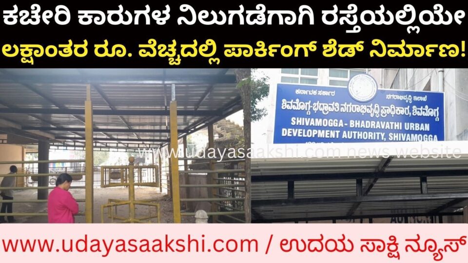 Lakhs of Construction of parking shed at cost! Shivamoga – Bhadravati Urban Development Authority's move which is hot for discussion ಕಚೇರಿ ಕಾರುಗಳ ನಿಲುಗಡೆಗಾಗಿ ರಸ್ತೆಯಲ್ಲಿಯೇ ಲಕ್ಷಾಂತರ ರೂ. ವೆಚ್ಚದಲ್ಲಿ ಪಾರ್ಕಿಂಗ್ ಶೆಡ್ ನಿರ್ಮಾಣ! *ಚರ್ಚೆಗೆ ಗ್ರಾಸವಾದ ಶಿವಮೊಗ್ಗ – ಭದ್ರಾವತಿ ನಗರಾಭಿವೃದ್ದಿ ಪ್ರಾಧಿಕಾರದ ಕ್ರಮ