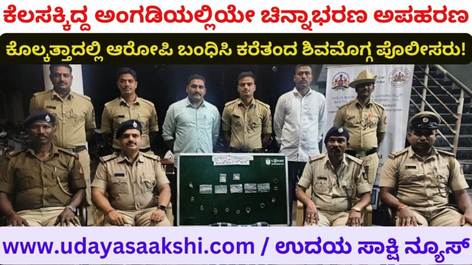 Theft of gold jewelery in the shop where he was working: Shimoga police arrested the accused and brought him to Kolkata! ಕೆಲಸಕ್ಕಿದ್ದ ಅಂಗಡಿಯಲ್ಲಿಯೇ ಚಿನ್ನಾಭರಣ ಅಪಹರಣ : ಕೊಲ್ಕತ್ತಾದಲ್ಲಿ ಆರೋಪಿ ಬಂಧಿಸಿ ಕರೆತಂದ ಶಿವಮೊಗ್ಗ ಪೊಲೀಸರು!