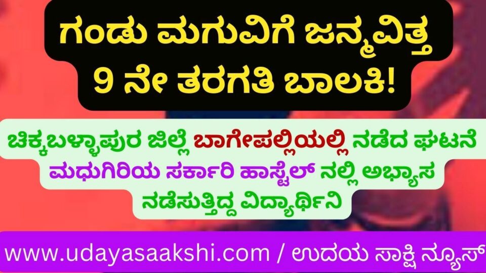 Class 9 girl gives birth to a boy! The incident took place in Bagepally Chikkaballapur district : The student was practicing in the government hostel of Madhugiri Tumkur district ಗಂಡು ಮಗುವಿಗೆ ಜನ್ಮವಿತ್ತ 9 ನೇ ತರಗತಿ ಬಾಲಕಿ! ಚಿಕ್ಕಬಳ್ಳಾಪುರ ಜಿಲ್ಲೆ ಬಾಗೇಪಲ್ಲಿಯಲ್ಲಿ ನಡೆದ ಘಟನೆ : ತುಮಕೂರು ಜಿಲ್ಲೆ ಮಧುಗಿರಿಯ ಸರ್ಕಾರಿ ಹಾಸ್ಟೆಲ್ ನಲ್ಲಿ ಅಭ್ಯಾಸ ನಡೆಸುತ್ತಿದ್ದ ವಿದ್ಯಾರ್ಥಿನಿ