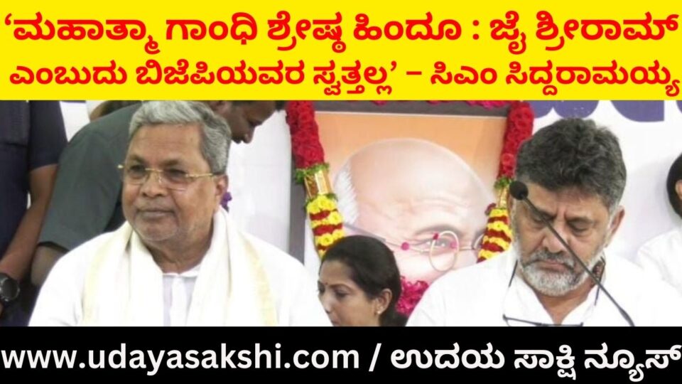 'Mahatma Gandhi Greatest Hindu: Jai Shriram is not BJP's property' - CM Siddaramaiah ‘ಮಹಾತ್ಮಾ ಗಾಂಧಿ ಶ್ರೇಷ್ಠ ಹಿಂದೂ : ಜೈ ಶ್ರೀರಾಮ್ ಎಂಬುದು ಬಿಜೆಪಿಯವರ ಸ್ವತ್ತಲ್ಲ’ – ಸಿಎಂ ಸಿದ್ದರಾಮಯ್ಯ