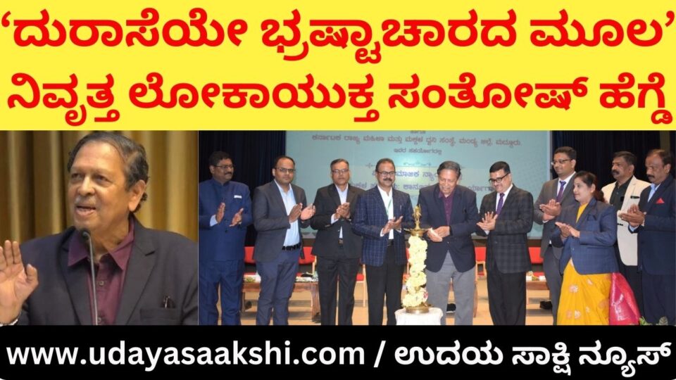 Recognition of immorality increase in corruption 'Greed is the root of corruption': Retired Lokayukta Santosh Hegde ಅನೈತಿಕತೆಗೆ ಮನ್ನಣೆ ಭ್ರಷ್ಟಾಚಾರದ ಹೆಚ್ಚಳ ‘ದುರಾಸೆಯೇ ಭ್ರಷ್ಟಾಚಾರದ ಮೂಲ’ : ನಿವೃತ್ತ ಲೋಕಾಯುಕ್ತ ಸಂತೋಷ್ ಹೆಗ್ಡೆ