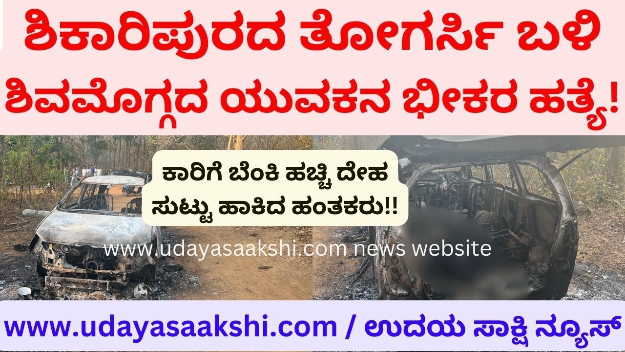 ಶಿಕಾರಿಪುರದ ತೋಗರ್ಸಿ ಬಳಿ ಶಿವಮೊಗ್ಗದ ಯುವಕನ ಭೀಕರ ಹತ್ಯೆ! *ಕಾರಿಗೆ ಬೆಂಕಿ ಹಚ್ಚಿ ದೇಹ ಸುಟ್ಟು ಹಾಕಿದ ಹಂತಕರು!!