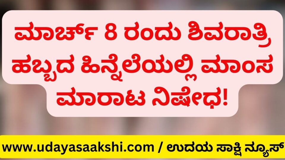 Ban on sale of meat on the day of Shivratri festival of March 8! ಮಾರ್ಚ್ 8 ರ ಶಿವರಾತ್ರಿ ಹಬ್ಬದ ದಿನದಂದು ಮಾಂಸ ಮಾರಾಟ ನಿಷೇಧ!