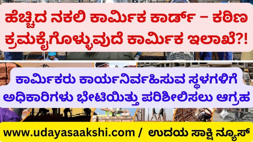 Increased number of fake labor cards – Labor Department to take strict action?! ಹೆಚ್ಚಿದ ನಕಲಿ ಕಾರ್ಮಿಕ ಕಾರ್ಡ್ – ಕಠಿಣ ಕ್ರಮಕೈಗೊಳ್ಳುವುದೆ ಕಾರ್ಮಿಕ ಇಲಾಖೆ?! ವರದಿ : ಬಿ. ರೇಣುಕೇಶ್