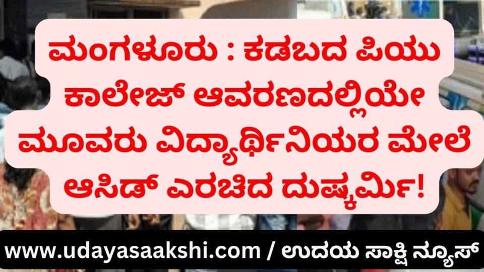 Mangaluru : A miscreant threw acid on three female students in the premises of PU College in Kadaba! ಮಂಗಳೂರು : ಕಡಬದ ಪಿಯು ಕಾಲೇಜ್ ಆವರಣದಲ್ಲಿಯೇ ಮೂವರು ವಿದ್ಯಾರ್ಥಿನಿಯರ ಮೇಲೆ ಆಸಿಡ್ ಎರಚಿದ ದುಷ್ಕರ್ಮಿ!