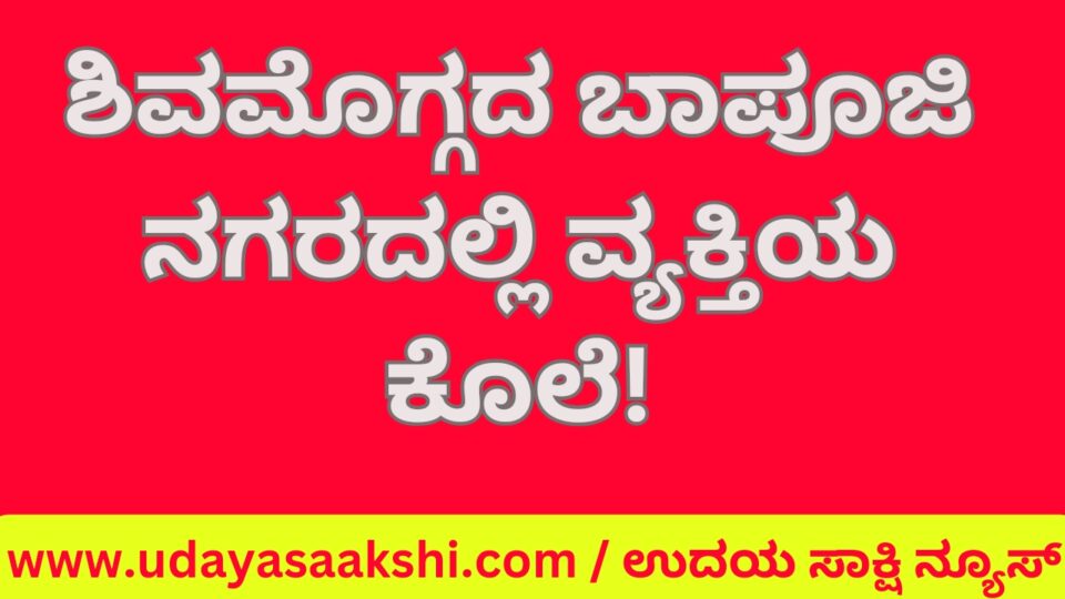 Shimoga: A man was killed by hitting him with cricket bats and wickets! ಶಿವಮೊಗ್ಗದ ಬಾಪೂಜಿ ನಗರದಲ್ಲಿ ವ್ಯಕ್ತಿಯ ಕೊಲೆ!