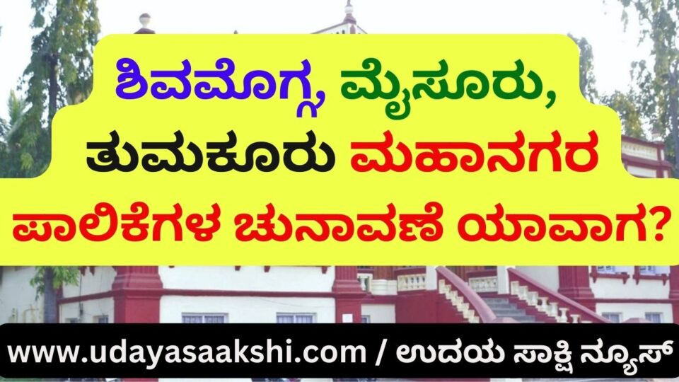 When are the Shimoga Mysore Tumkur Municipal Corporation Elections? ಶಿವಮೊಗ್ಗ ಮೈಸೂರು ತುಮಕೂರು ಮಹಾನಗರ ಪಾಲಿಕೆಗಳ ಚುನಾವಣೆ ಯಾವಾಗ? ವರದಿ : ಬಿ. ರೇಣುಕೇಶ್