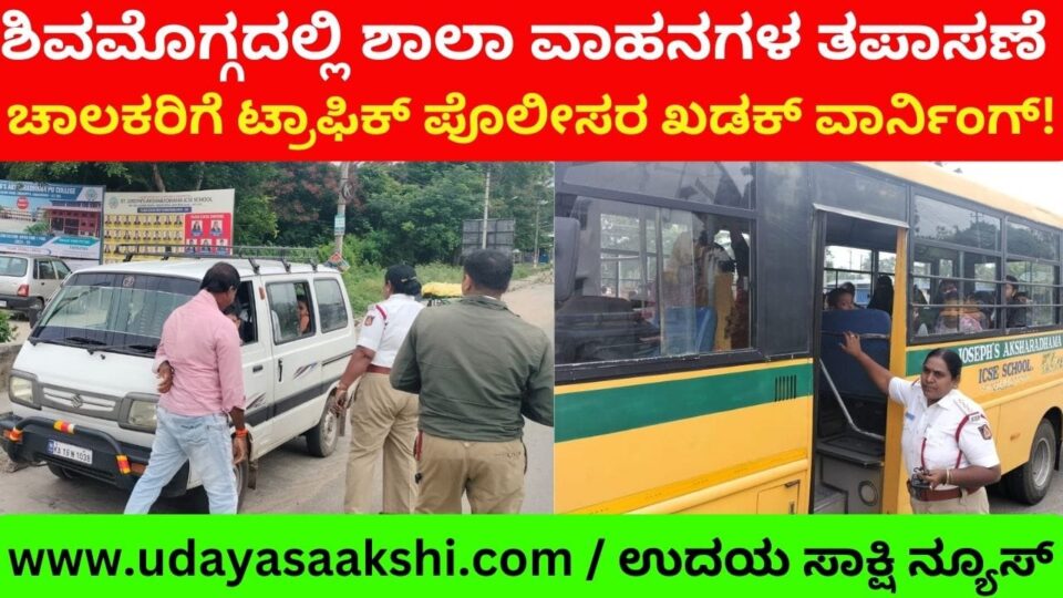 Inspection of school vehicles in Shimoga: Traffic police warning drivers! ಶಿವಮೊಗ್ಗದಲ್ಲಿ ಶಾಲಾ ವಾಹನಗಳ ತಪಾಸಣೆ : ಚಾಲಕರಿಗೆ ಟ್ರಾಫಿಕ್ ಪೊಲೀಸರ ಖಡಕ್ ವಾರ್ನಿಂಗ್!