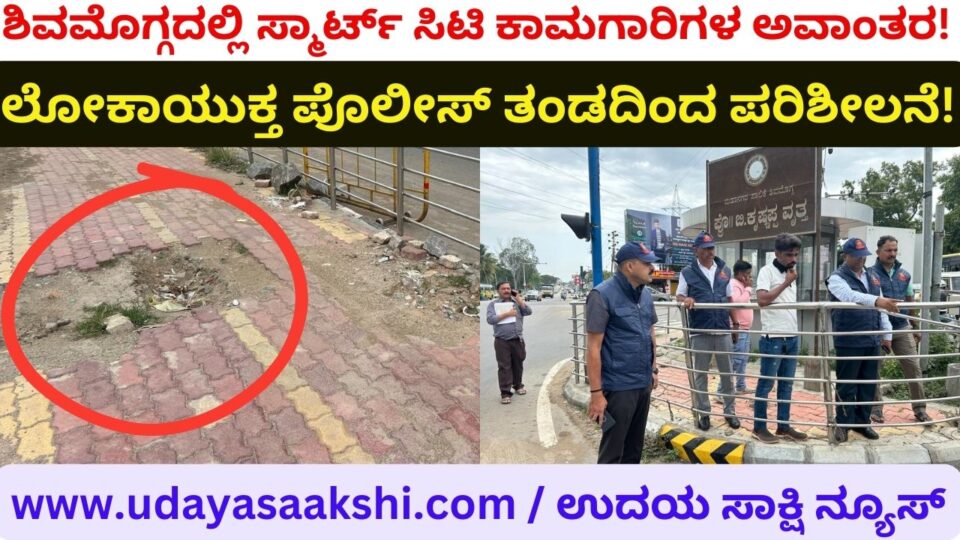Disruption of Smart City works in Shimoga: Sudden inspection by Lokayukta police team! ಶಿವಮೊಗ್ಗದಲ್ಲಿ ಸ್ಮಾರ್ಟ್ ಸಿಟಿ ಕಾಮಗಾರಿಗಳ ಅವಾಂತರ : ಲೋಕಾಯುಕ್ತ ಪೊಲೀಸ್ ತಂಡದಿಂದ ದಿಢೀರ್ ಪರಿಶೀಲನೆ!