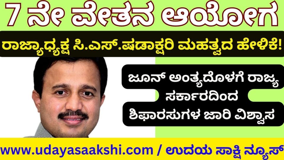 Implementation of 7th Pay Commission recommendation: What did State Government Employees Association President C.S. Shadakshari say? 7 ನೇ ವೇತನ ಆಯೋಗದ ಶಿಫಾರಸು ಜಾರಿ : ರಾಜ್ಯ ಸರ್ಕಾರಿ ನೌಕರರ ಸಂಘದ ಅಧ್ಯಕ್ಷ ಸಿ.ಎಷ್.ಷಡಾಕ್ಷರಿ ಹೇಳಿದ್ದೇನು?