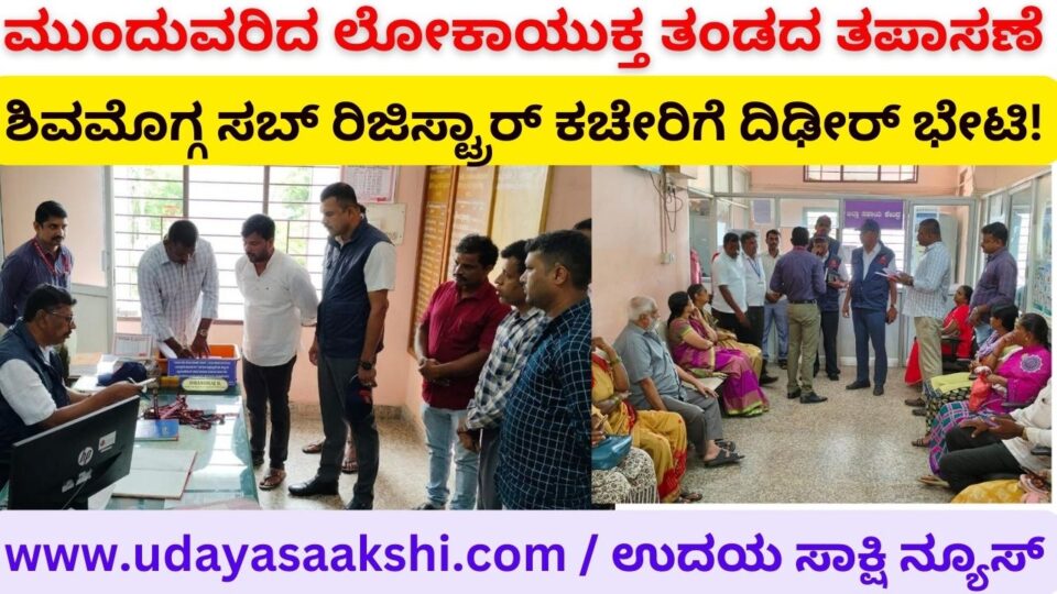 Continued Lokayukta team's inspection: A surprise visit to Shimoga sub registrar's office! ಮುಂದುವರಿದ ಲೋಕಾಯುಕ್ತ ತಂಡದ ತಪಾಸಣೆ ಶಿವಮೊಗ್ಗ ಸಬ್ ರಿಜಿಸ್ಟ್ರಾರ್ ಕಚೇರಿಗೆ ದಿಢೀರ್ ಭೇಟಿ