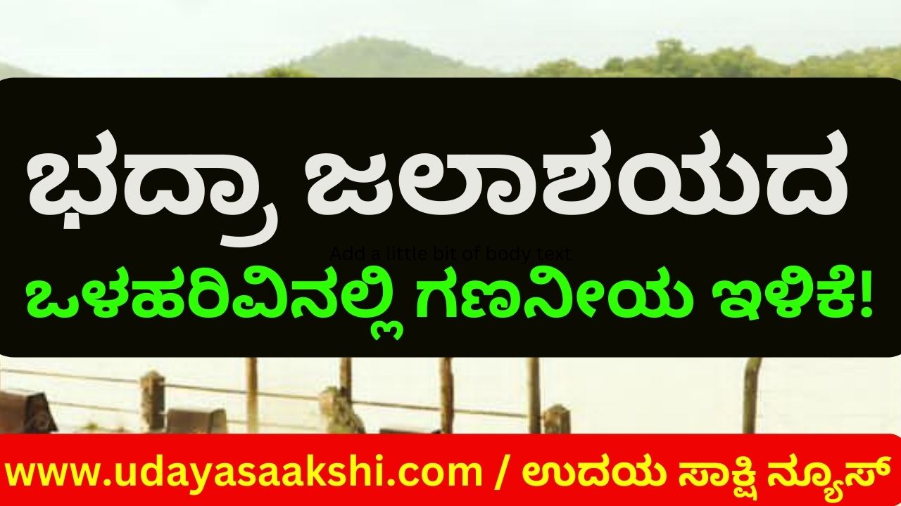 Substantial reduction in the inflow of Bhadra Reservoir! ಭದ್ರಾ ಜಲಾಶಯದ ಒಳಹರಿವಿನಲ್ಲಿ ಗಣನೀಯ ಇಳಿಕೆ!