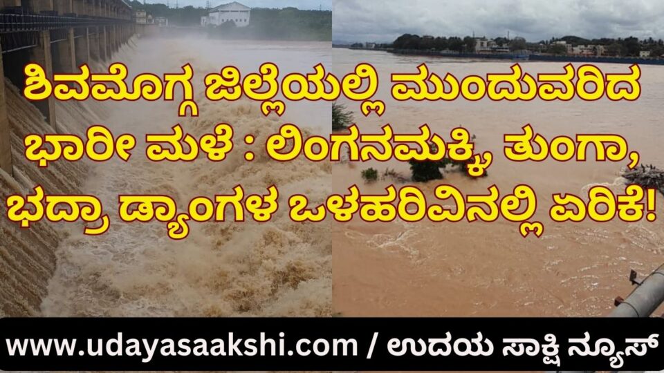 Continued heavy rain in Shimoga district: Increase in inflow of Linganamakki, Tunga, Bhadra dams! ಶಿವಮೊಗ್ಗ ಜಿಲ್ಲೆಯಲ್ಲಿ ಮುಂದುವರಿದ ಭಾರೀ ಮಳೆ : ಲಿಂಗನಮಕ್ಕಿ, ತುಂಗಾ, ಭದ್ರಾ ಡ್ಯಾಂಗಳ ಒಳಹರಿವಿನಲ್ಲಿ ಏರಿಕೆ!