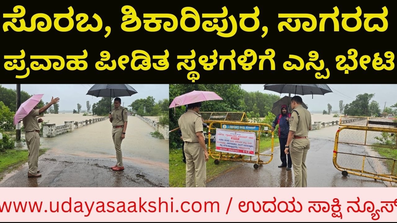 SP visits Soraba, Shikaripura, Sagar flood affected areas ಸೊರಬ, ಶಿಕಾರಿಪುರ, ಸಾಗರದ ಪ್ರವಾಹ ಪೀಡಿತ ಸ್ಥಳಗಳಿಗೆ ಎಸ್ಪಿ ಭೇಟಿ