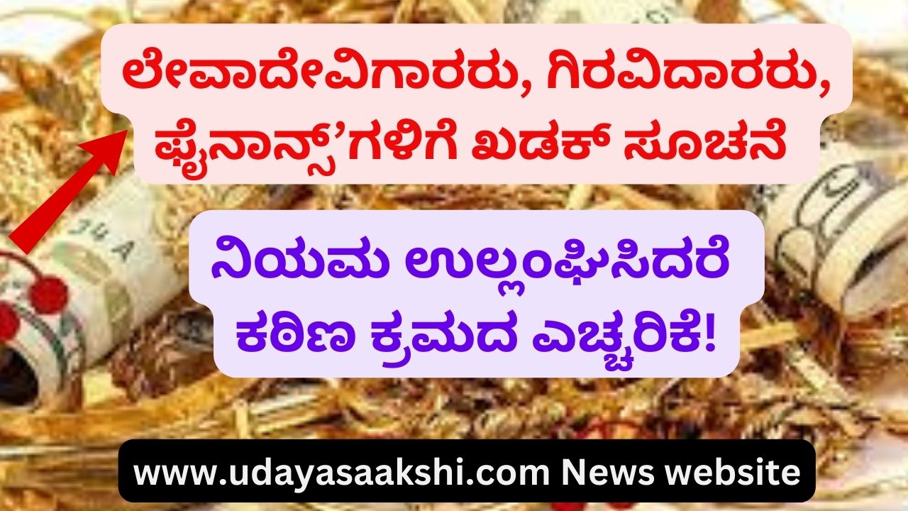 Harsh notice to moneylenders pawnbrokers finance : warning of strict action if rules are violated! ಲೇವಾದೇವಿಗಾರರು, ಗಿರವಿದಾರರು, ಫೈನಾನ್ಸ್’ಗಳಿಗೆ ಖಡಕ್ ಸೂಚನೆ : ನಿಯಮ ಉಲ್ಲಂಘಿಸಿದರೆ ಕಠಿಣ ಕ್ರಮದ ಎಚ್ಚರಿಕೆ!
