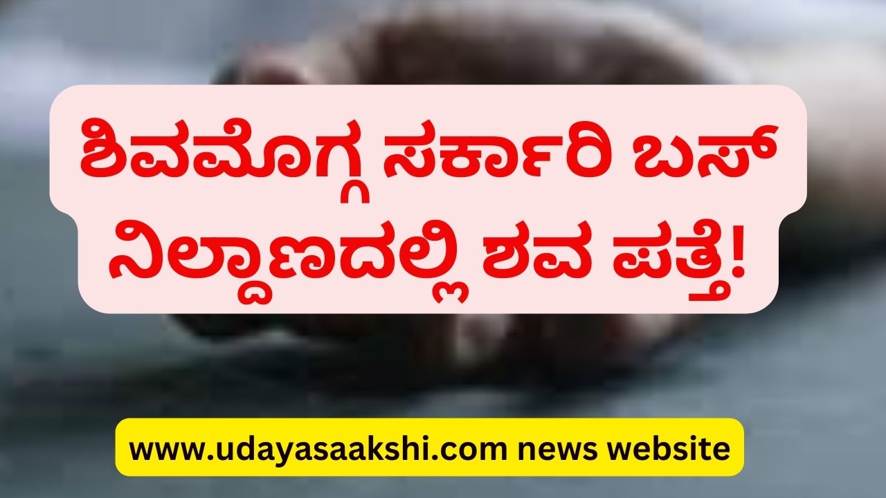 Dead body found at Shimoga KSRTC bus station! ಶಿವಮೊಗ್ಗ ಸರ್ಕಾರಿ ಬಸ್ ನಿಲ್ದಾಣದಲ್ಲಿ ಶವ ಪತ್ತೆ!