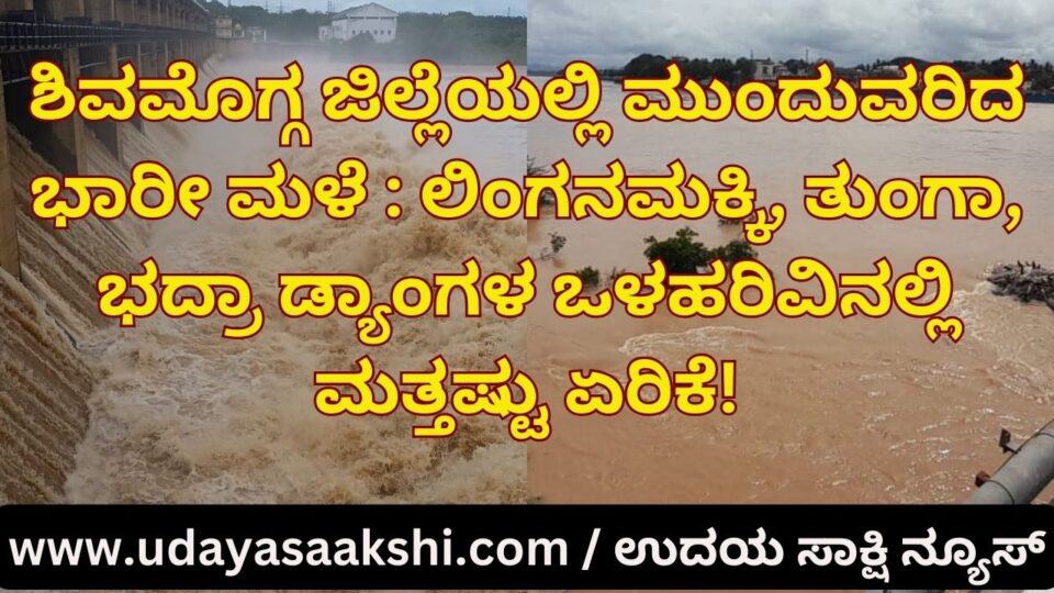 continued heavy rain in shimoga district: Increase in inflow of linganamakki tunga bhadra dams! ಶಿವಮೊಗ್ಗ ಜಿಲ್ಲೆಯಲ್ಲಿ ಮುಂದುವರಿದ ಭಾರೀ ಮಳೆ : ಲಿಂಗನಮಕ್ಕಿ ತುಂಗಾ ಭದ್ರಾ ಡ್ಯಾಂಗಳ ಒಳಹರಿವಿನಲ್ಲಿ ಮತ್ತಷ್ಟು ಏರಿಕೆ!