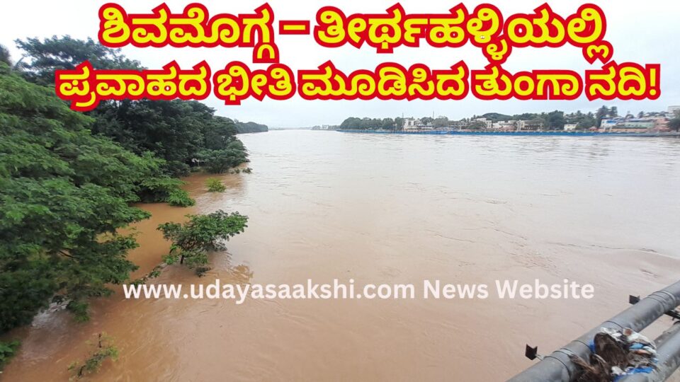 Tunga river that created a flood threat in Tirthahalli - Shimoga ಶಿವಮೊಗ್ಗ – ತೀರ್ಥಹಳ್ಳಿಯಲ್ಲಿ ಪ್ರವಾಹದ ಭೀತಿ ಮೂಡಿಸಿದ ತುಂಗಾ ನದಿ!