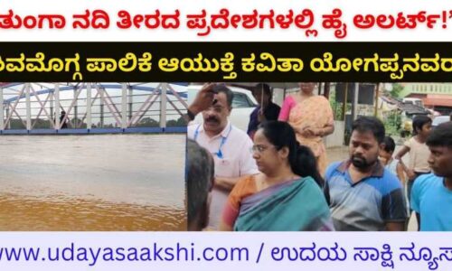 'High alert in Tunga riverside areas!' - Shimoga Corporation Commissioner Kavita Yogappanavar ‘ತುಂಗಾ ನದಿ ತೀರದ ಪ್ರದೇಶಗಳಲ್ಲಿ ಹೈ ಅಲರ್ಟ್!’ – ಶಿವಮೊಗ್ಗ ಪಾಲಿಕೆ ಆಯುಕ್ತೆ ಕವಿತಾ ಯೋಗಪ್ಪನವರ್