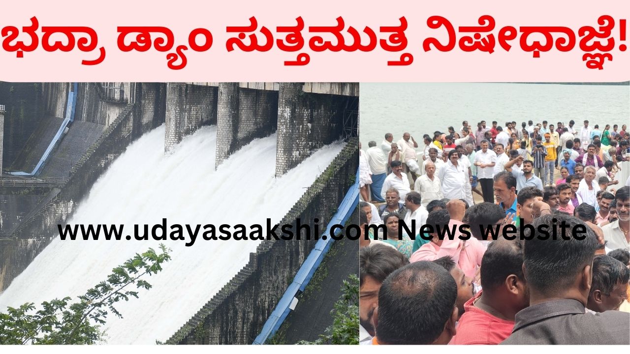 Prohibition around Bhadra Reservoir! ಭದ್ರಾ ಡ್ಯಾಂ ಸುತ್ತಮುತ್ತ ನಿಷೇಧಾಜ್ಞೆ!
