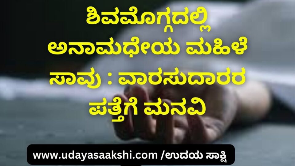 Death of an anonymous woman: request to trace the heirs ಶಿವಮೊಗ್ಗದಲ್ಲಿ ಅನಾಮಧೇಯ ಮಹಿಳೆ ಸಾವು : ವಾರಸುದಾರರ ಪತ್ತೆಗೆ ಮನವಿ