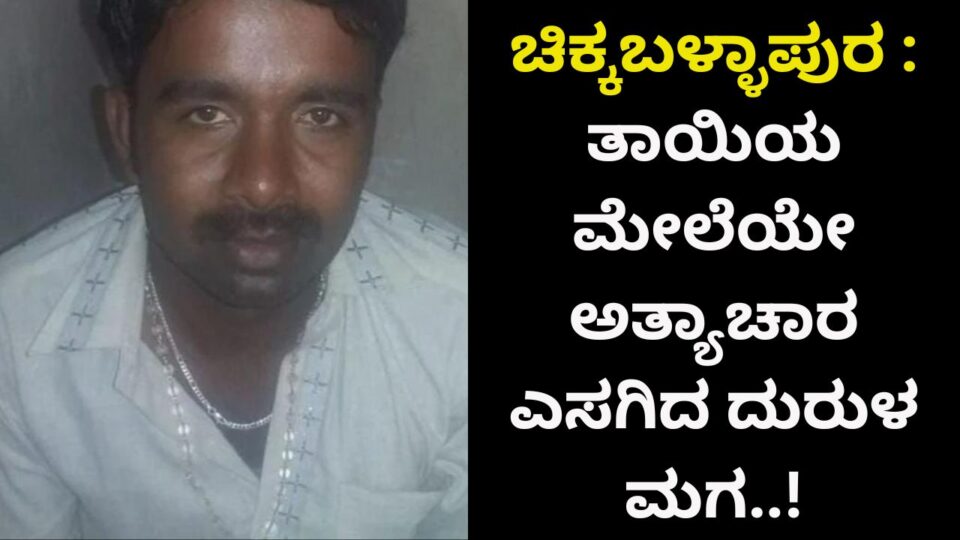 Chikkaballapur : A wicked son who raped his mother..! ಚಿಕ್ಕಬಳ್ಳಾಪುರ : ತಾಯಿಯ ಮೇಲೆಯೇ ಅತ್ಯಾಚಾರ ಎಸಗಿದ ದುರುಳ ಮಗ..!