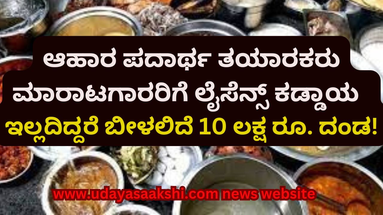 License is mandatory for foodstuff manufacturers and sellers : otherwise Rs 10 lakh will fall Penalty! ಆಹಾರ ಪದಾರ್ಥ ತಯಾರಕರು - ಮಾರಾಟಗಾರರಿಗೆ ಲೈಸೆನ್ಸ್ ಕಡ್ಡಾಯ : ಇಲ್ಲದಿದ್ದರೆ ಬೀಳಲಿದೆ 10 ಲಕ್ಷ ರೂ. ದಂಡ!