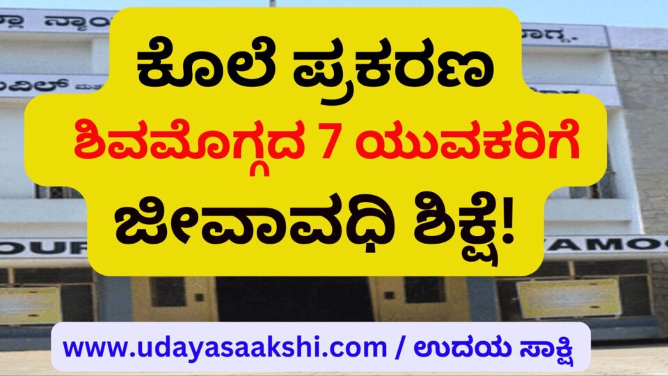 Murder case : Life imprisonment for 7 youths of Shimoga! ಕೊಲೆ ಪ್ರಕರಣ : ಶಿವಮೊಗ್ಗದ 7 ಯುವಕರಿಗೆ ಜೀವಾವಧಿ ಶಿಕ್ಷೆ!