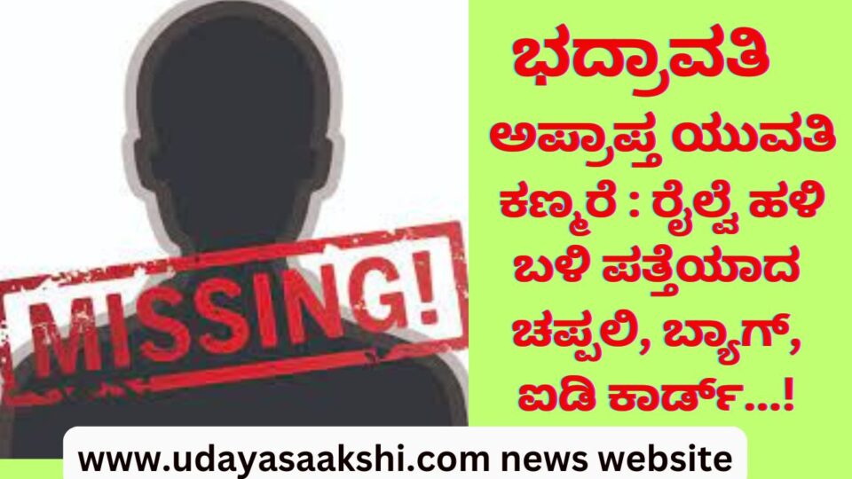 bhadravati girl missing | Bhadravati – Missing minor girl : Shoes bag ID card found near railway tracks! ಭದ್ರಾವತಿ – ಅಪ್ರಾಪ್ತ ಯುವತಿ ಕಣ್ಮರೆ : ರೈಲ್ವೆ ಹಳಿ ಬಳಿ ಪತ್ತೆಯಾದ ಚಪ್ಪಲಿ ಬ್ಯಾಗ್ ಐಡಿ ಕಾರ್ಡ್!