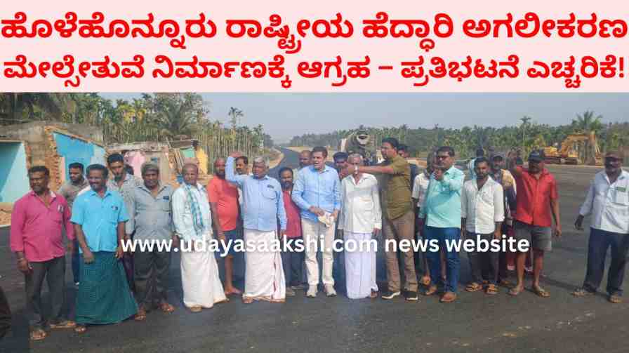 Widening of Holehonur National Highway: Demand for flyover construction - protest warning! holehonnuru | ಹೊಳೆಹೊನ್ನೂರು ರಾಷ್ಟ್ರೀಯ ಹೆದ್ಧಾರಿ ಅಗಲೀಕರಣ : ಮೇಲ್ಸೇತುವೆ ನಿರ್ಮಾಣಕ್ಕೆ ಆಗ್ರಹ – ಪ್ರತಿಭಟನೆ ಎಚ್ಚರಿಕೆ!