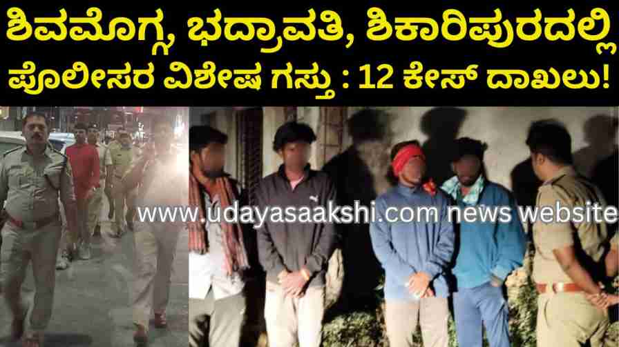 shimoga | Special police patrol in Shimoga Bhadravati Shikaripura : 12 cases registered! shimoga | ಶಿವಮೊಗ್ಗ, ಭದ್ರಾವತಿ, ಶಿಕಾರಿಪುರದಲ್ಲಿ ಪೊಲೀಸರ ವಿಶೇಷ ಗಸ್ತು : 12 ಕೇಸ್ ದಾಖಲು!